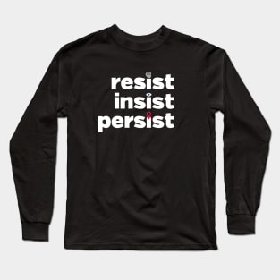 RESIST, INSIST, PERSIST Long Sleeve T-Shirt